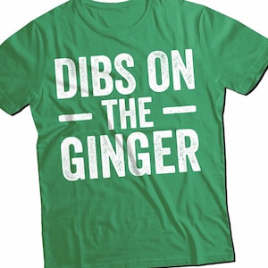 Dibs On The Ginger T-Shirt - Funny Unisex Distressed Green Irish Tee - Perfect St Patrick&#39;s Day Gift 2025
