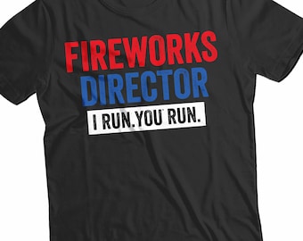 Fireworks Director I Run You Run T-Shirt , Red White And Blue TShirt Funny Gift for Independence Day 4th of July