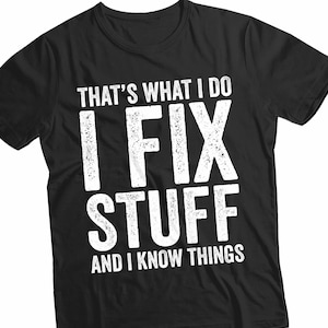 I Fix Stuff And I Know Things Handyman T-Shirt Dad Shirt lustige Ingenieur Mechaniker Shirt Geschenk für Freund Ehemann T-Shirt Papa TShirt