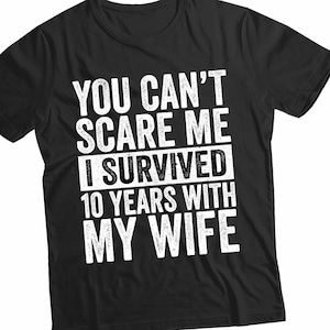 You Can&#39;t Scare Me I Survived 10 Years With My Wife Shirt - Funny 10th Anniversary Gift for Husband - Gag Gift for Him - Marriage Humor Tee