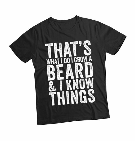 I Grow A Beard And I Know Things T-Shirt Funny Beards Tee I Grow A Beard And I Know Things T-Shirt Funny Beards Tee