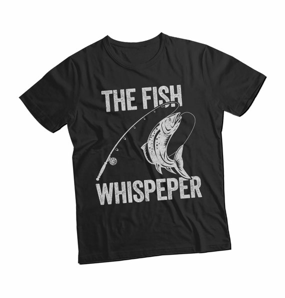Mens Fishing T Shirt, the Fish Whisperer, Funny Fishing Shirt, Fishing  Graphic Tee, Fisherman Gifts, Present for Fisherman 