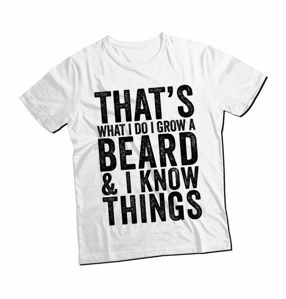 I Grow A Beard And I Know Things T-Shirt Funny Beards Tee I Grow A Beard And I Know Things T-Shirt Funny Beards Tee