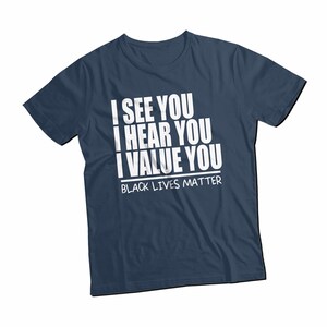 May include: A navy blue t-shirt with white text that reads "I see you, I hear you, I value you, Black Lives Matter".