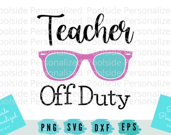 Teacher Off Duty Summer Break Funny SVG PNG Dxf Eps Cut Files Instant Download Quote Saying Sunglasses Cricut Cutting Machines Teacher Gift