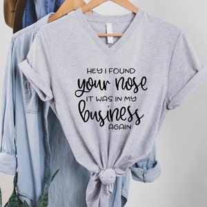 Ladies novelty t-shirt, Hey, I found your nose it was in my business again t-shirt