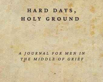 Hard Days, Holy Ground: A Journal For Men In The Middle of Grief