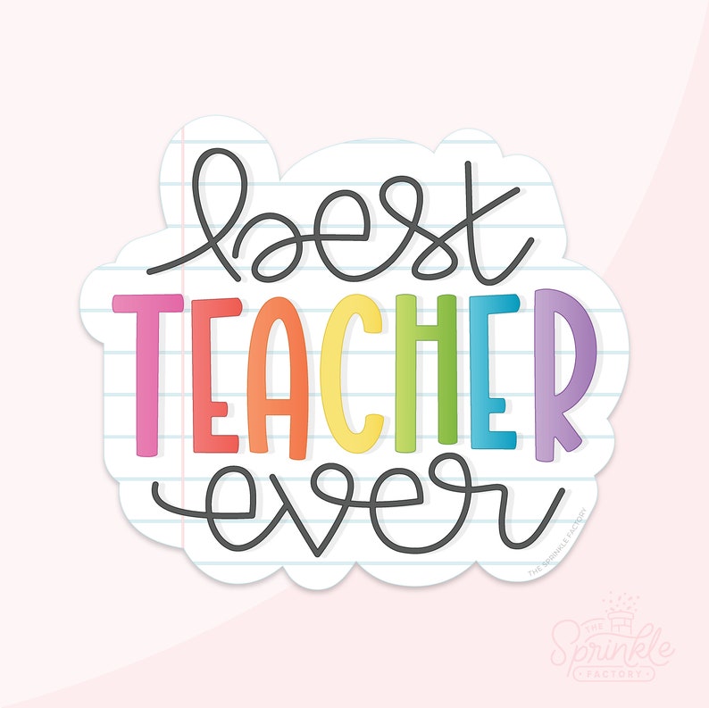 May include: A sticker with a rainbow-colored text that reads "best teacher ever" on a white background with blue lines, resembling notebook paper.