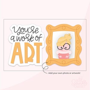 May include: A printable card with the text "You're a work of art" in yellow and black lettering. A yellow frame with a cartoon illustration of a person wearing glasses and a pink shirt is in the background. The text "Add your own photo or artwork!" is below the frame.