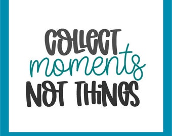 May include: White background with a teal border featuring the phrase "COLLECT moments NOT THINGS" in a mix of dark gray and teal lettering. Below the text are the file types: AI DXF EPS PNG SVG.