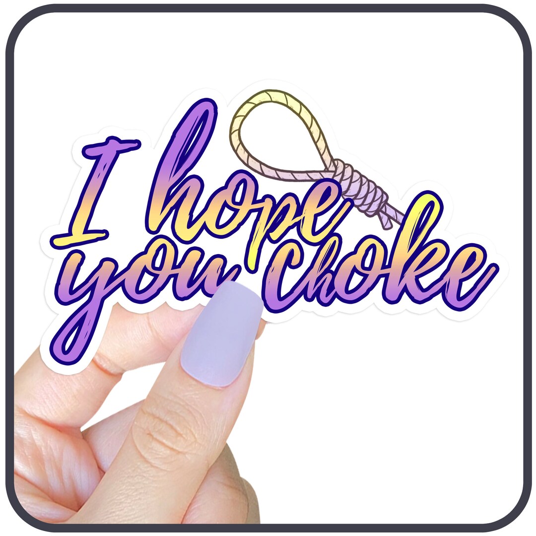 I Hope You Choke Die Cut Sticker Sarcastic Sticker, Clairee Quote ...