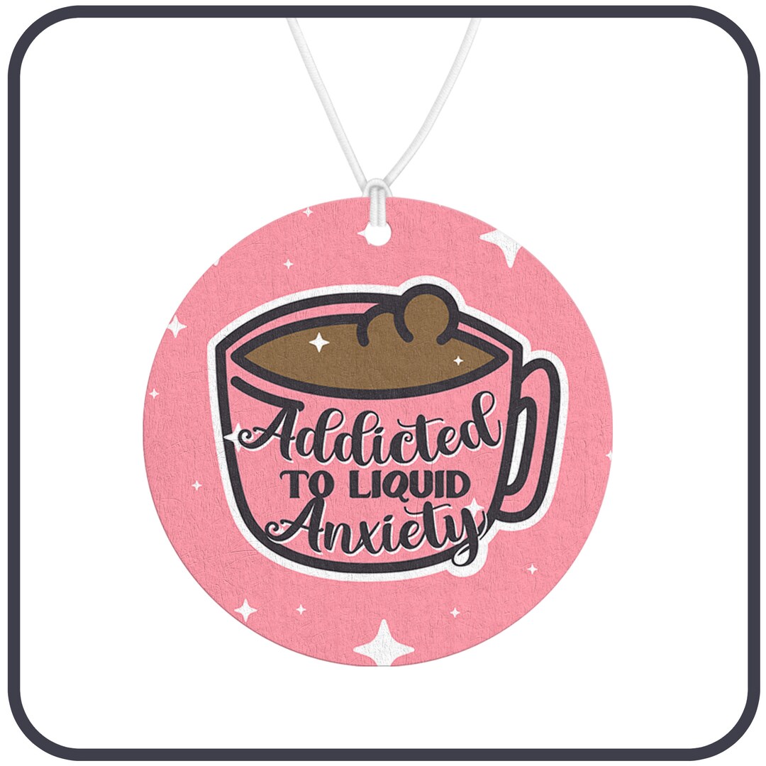Addicted to Liquid Anxiety Air Freshener Cute and Kawaii Air Freshener