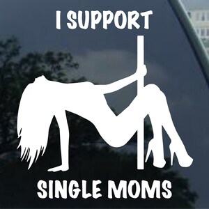 I support Single Moms Stripper Vinyl decal car window, Mirror, bumper, laptop, Cornhole sticker