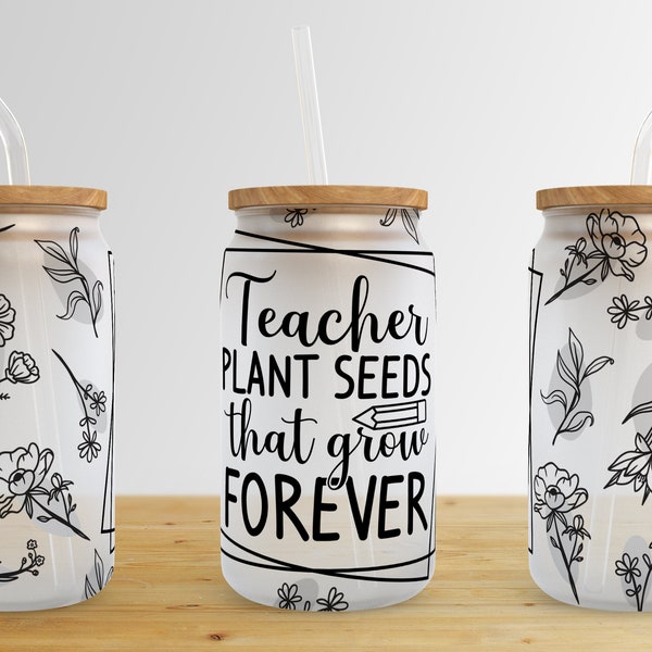 Teacher Plant Seeds That Grow Forever 16 oz Libbey Glass Can Tumbler Sublimation Design,Glass Can tumbler design PNG download