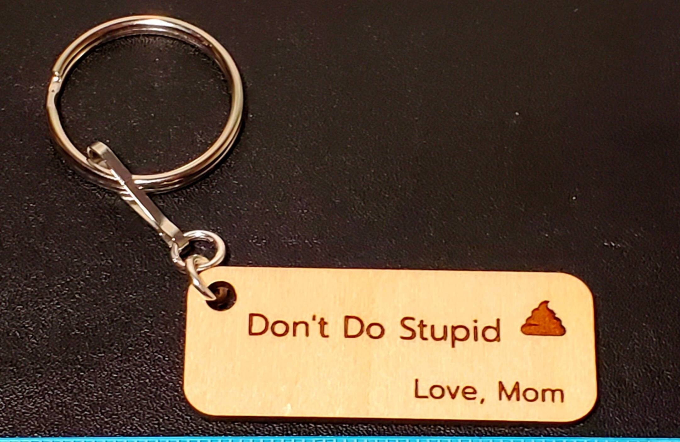 Don't do stupid shit key chain, stupid shit, love mom, sassy phrase, funny  key chain