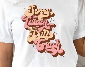 Dilf T-Shirt, Funny Sorry Im Taken By My Dilf Crush Shirt, Rude Inappropriate Dilf Milf Tee, I Love Dilfs TShirt