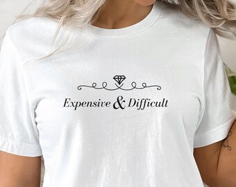 Expensive & Difficult Shirt, Funny Shirt, Mothers Day Gift, Mom Life Shirt, Sarcastic Shirt, Wife Shirt, Womens Shirt, Funny Mom Shirt