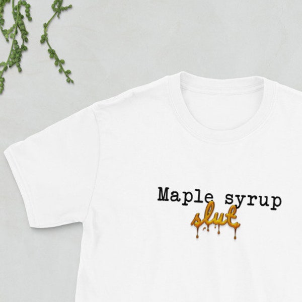 Maple Syrup Slut Shirt, Funny Maple Syrup T-Shirt, I love Syrup, Maple Syrup Lover