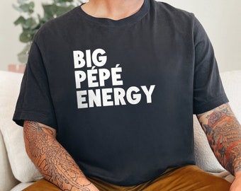Big Pepe Energy T-Shirt, Funny Graphic Tee, Sarcastic Shirt, Unisex Gift Idea, Casual Wear, Bold Statement, Unique Graphic Shirt