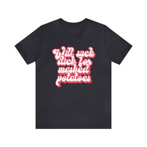Raunchy Shirts, Slut for Mashed Potatoes Funny Gag T Shirt, Inappropriate Womens Shirt, Dirty Humor Tshirt image 6