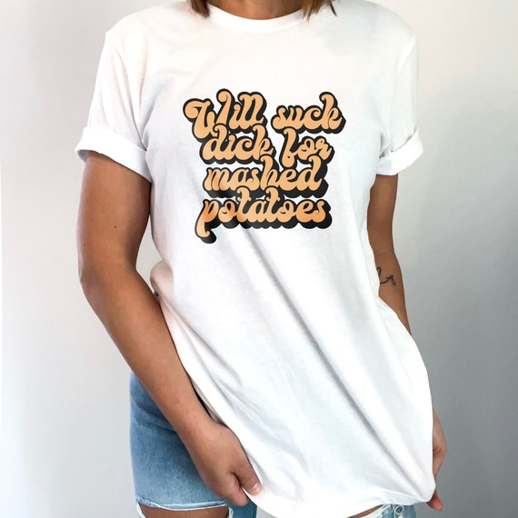 Raunchy Shirts, Slut for Mashed Potatoes Funny Gag T Shirt, Inappropriate Womens Shirt, Dirty Humor Tshirt