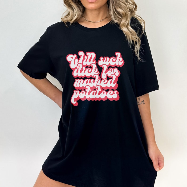 Raunchy Shirts, Slut for Mashed Potatoes Funny Gag T Shirt, Inappropriate Womens Shirt, Dirty Humor Tshirt image 8