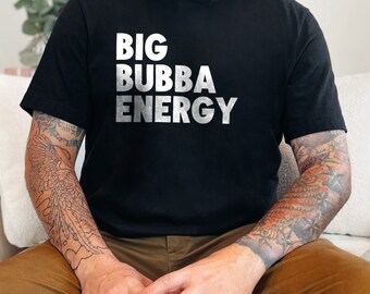 Big Bubba Energy T-Shirt Fun Graphic Tee Cool Statement Shirt Bold Typography Gift for Him Casual Fashion