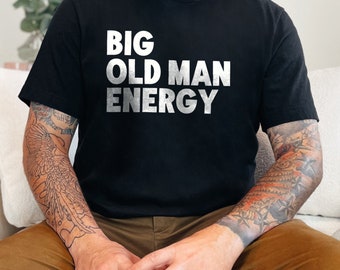 Big Old Man Energy T-Shirt, Funny Graphic Tee, Retro Design, Comfortable Shirt, Gift for Grandfather, Casual Outfit