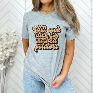 Raunchy Shirts, Slut for Mashed Potatoes Funny Gag T Shirt, Inappropriate Womens Shirt, Dirty Humor Tshirt image 9