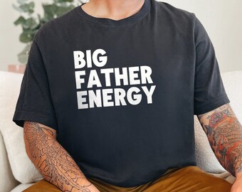 Big Father Energy T-Shirt, Funny Dad Shirt, Gift for Fathers Day, Mens Graphic Tee, New Dad Gift, Dad Life, Cool Dad Apparel