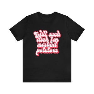 Raunchy Shirts, Slut for Mashed Potatoes Funny Gag T Shirt, Inappropriate Womens Shirt, Dirty Humor Tshirt image 5