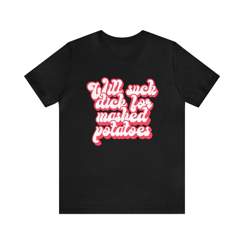 Raunchy Shirts, Slut for Mashed Potatoes Funny Gag T Shirt, Inappropriate Womens Shirt, Dirty Humor Tshirt image 5