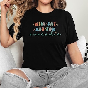 Inappropriate Shirts, Naughty Womens Eat Ass for Acovados Funny T-Shirt, Raunchy Girls Weekend T Shirt for Dirty and Vulgar Humor!