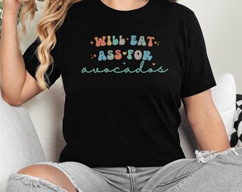Inappropriate Shirts, Naughty Womens Eat Ass for Acovados Funny T-Shirt, Raunchy Girls Weekend T Shirt for Dirty and Vulgar Humor!