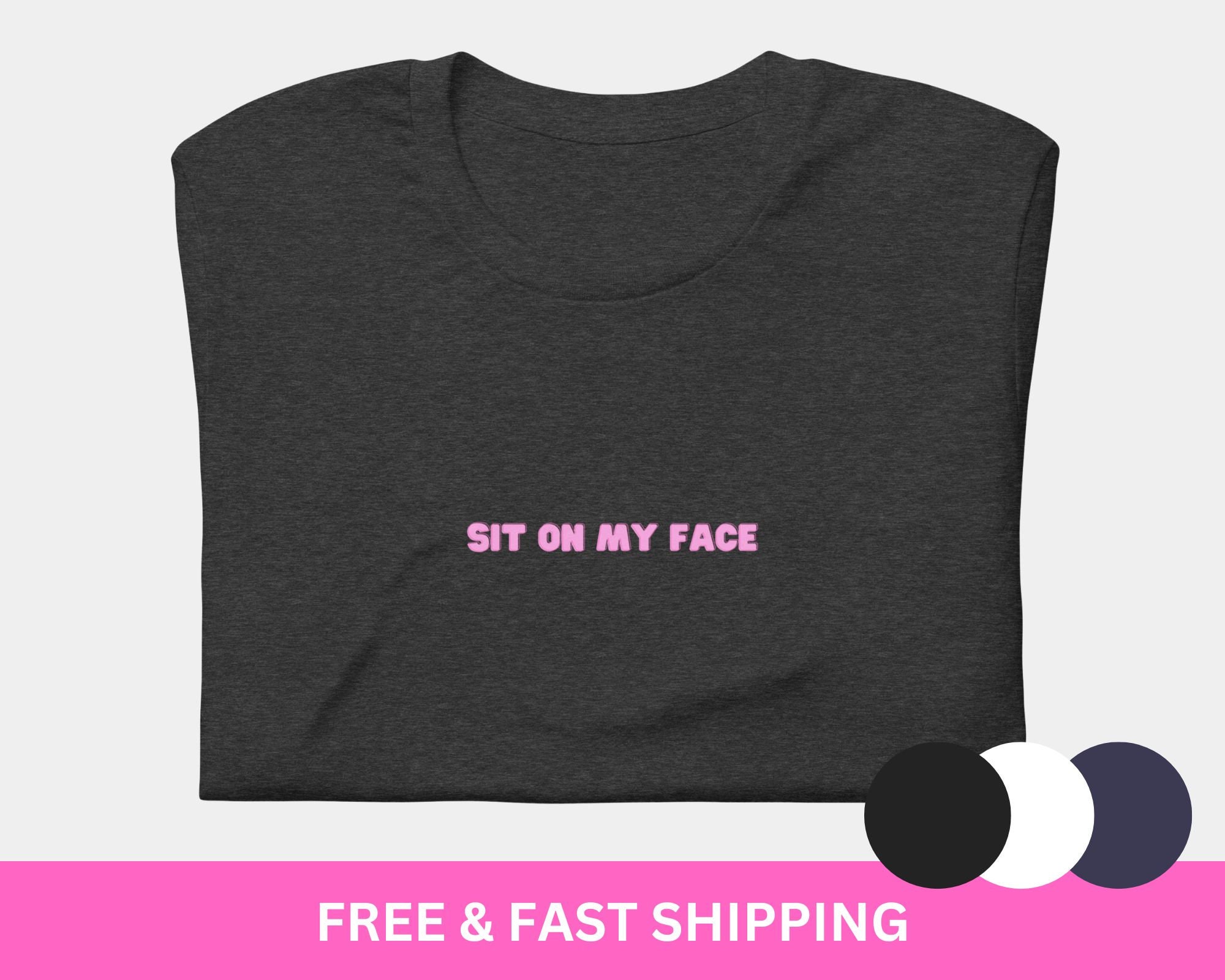 Sit On My Face, Funny Rude Dirty T-Shirts, Rude T Shirts, Dirty Shirts, Rude Girl, Sit On My Face Tee