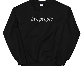Ew People Sweatshirt, Funny Sweatshirt, Sarcasm Sweater, Introvert, Hipster