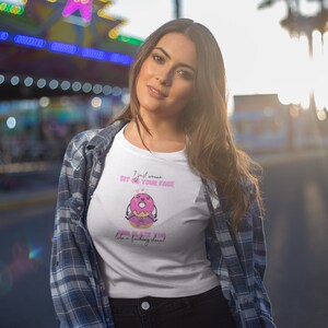 May include: White t-shirt with a pink donut graphic and the text "Just wanna sit on your face and glaze you like a freaking donut!"