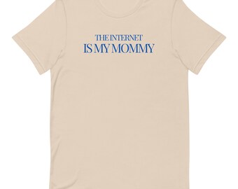 The Internet Is My Mommy Funny Meme Tee