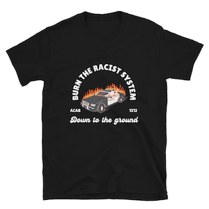 Burn the Racist System Down - burning squad car tshirt