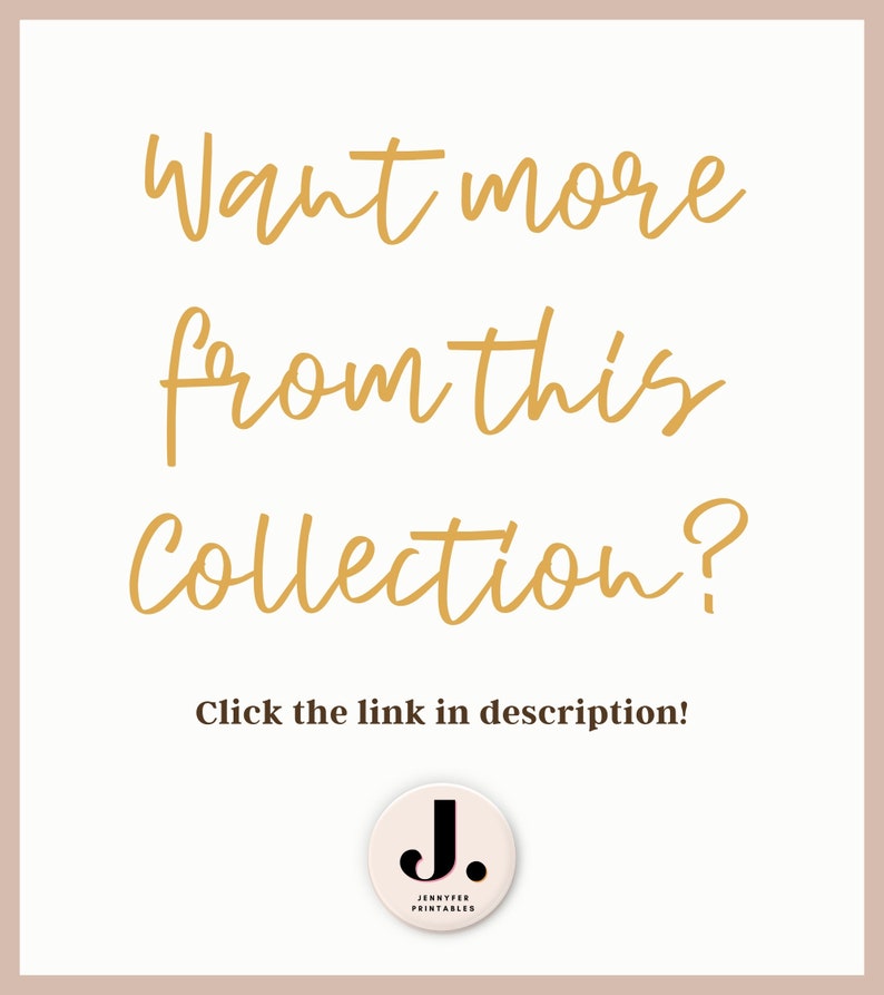May include: A white background with gold text that reads "Want more from this Collection? Click the link in description!" and a logo with the letter "J" in a circle with the text "JENNYFER PRINTABLES" below.
