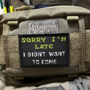 Sorry I&#39;m Late I Didn&#39;t Want to Come Morale Patch- Hook and loop Patch 2x3&quot; Made in the USA!