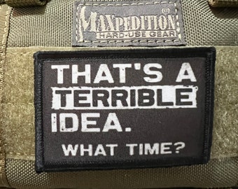 That's A Terrible Idea, What Time? Funny Morale Patch- Hook and loop Custom Patch 2x3" Made in the USA!