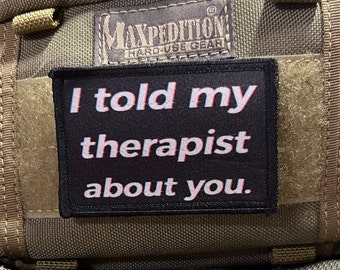I Told My Therapist About You Funny Morale Patch- Hook and loop Custom Patch 2x3" Made in the USA!