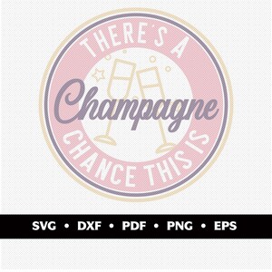 There's A Chance This Is Champagne. Silhouette Cricut SVG geschnitten Datei digitale Datei svg Spruch ClipArt Vektor, svg, dxf, pdf, png, eps