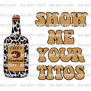 Show Me Your Titos Yellow Design PNG JPG DIGITAL