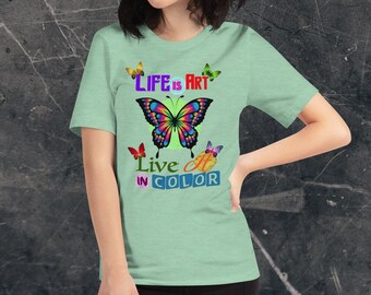 Colorful Butterfly Inspirational Unisex T-Shirt, Life is Art, Live it in Color