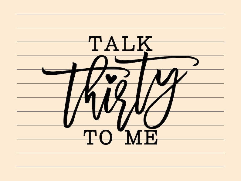 May include: Black and white text on a lined background that reads "Talk thirty to me".