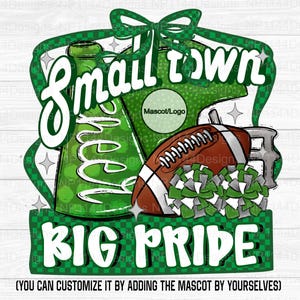 May include: A digital graphic with the words "Small Town Big Pride" in white over a green and white design. The image includes a football, pom-poms, and a megaphone. The text "(YOU CAN CUSTOMIZE IT BY ADDING THE MASCOT BY YOURSELVES)" is at the bottom.