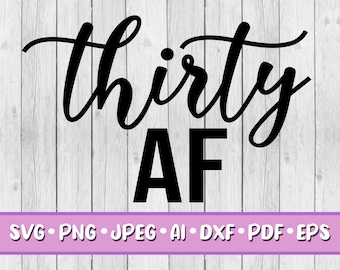 Thirty AF SVG, Digital Download, Svg, Jpeg, Png, Dxf, Eps, Ai, PDF, 30, Thirty, 30th Birthday, Thirty Years Old, Birthday Party