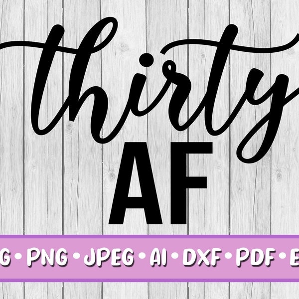 Thirty AF SVG, Digital Download, Svg, Jpeg, Png, Dxf, Eps, Ai, PDF, 30, Thirty, 30th Birthday, Thirty Years Old, Birthday Party
